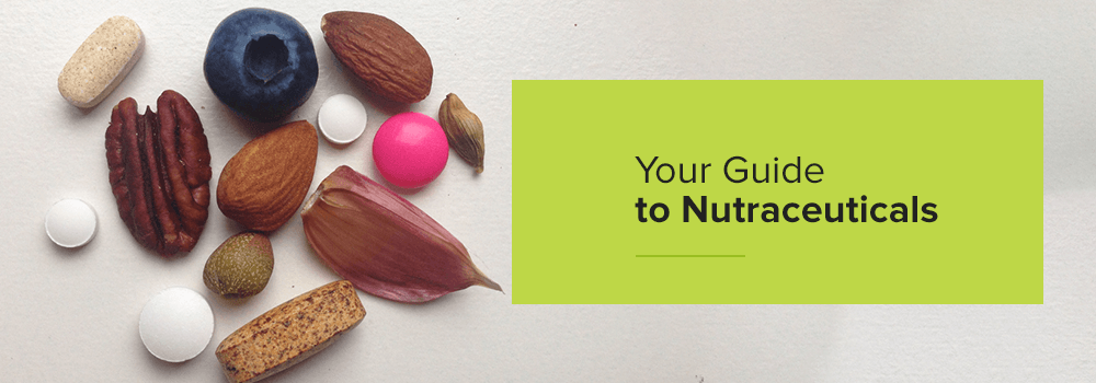 Your Guide to Nutraceuticals