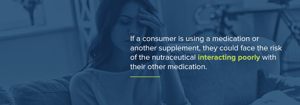 Nutraceuticals can act poorly when combined with other medications.