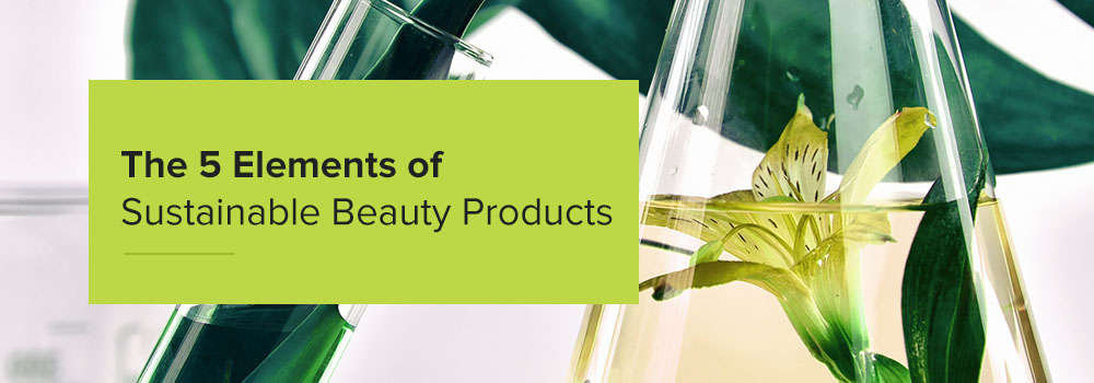 The 5 Elements of Sustainable Beauty Products
