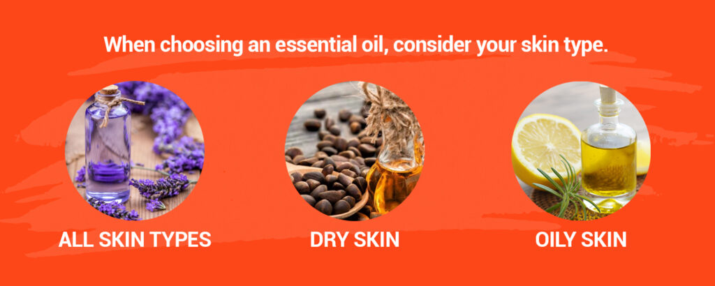 When choosing an essential oil, consider your skin type