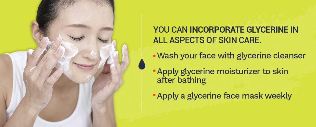 You can incorporate glycerine in all aspects of skin care