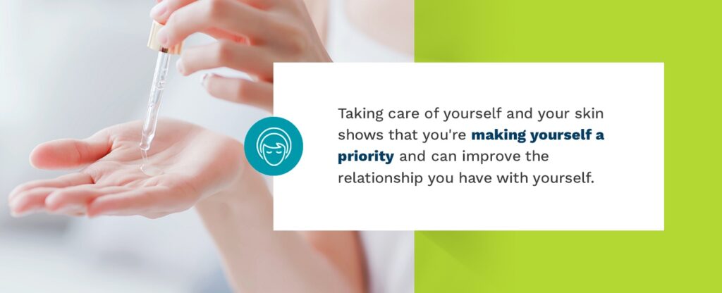 Taking care of yourself and your skin shows you're making yourself a priority